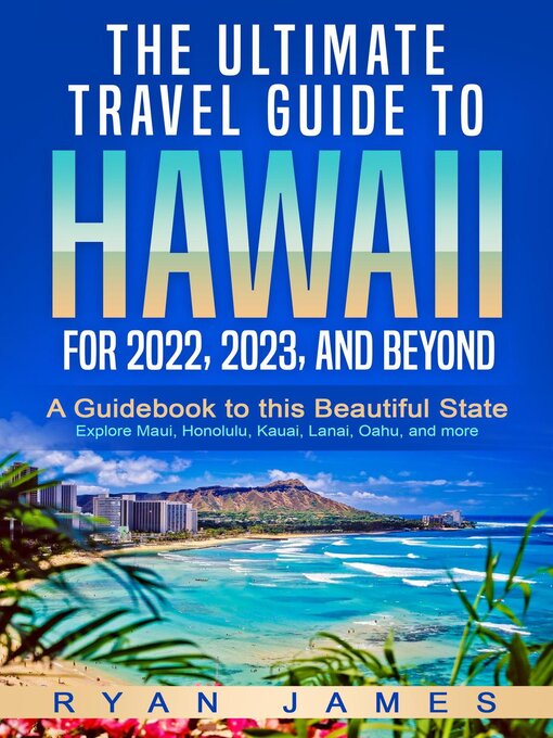 Title details for The Ultimate Travel Guide to Hawaii for 2022, 2023, and Beyond by Ryan James - Wait list